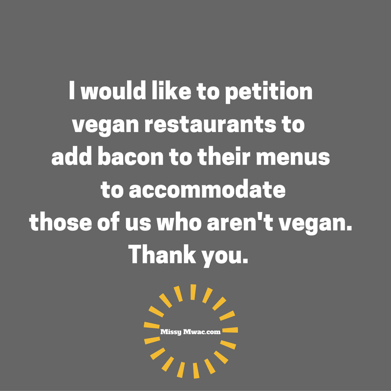 i-would-like-to-petitionvegan-restaurants-to-put-meat-based-mealson-their-menu-to-accommodatethose-of-who-arent-vegan