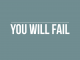 Quote that reads: You will fail.